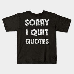 Sorry I quit quotes Kids T-Shirt